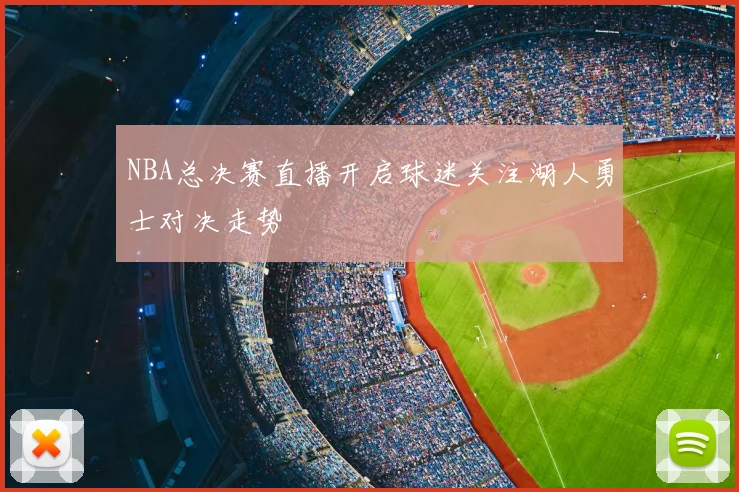 NBA总决赛直播开启球迷关注湖人勇士对决走势