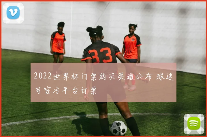 2022世界杯门票购买渠道公布 球迷可官方平台订票