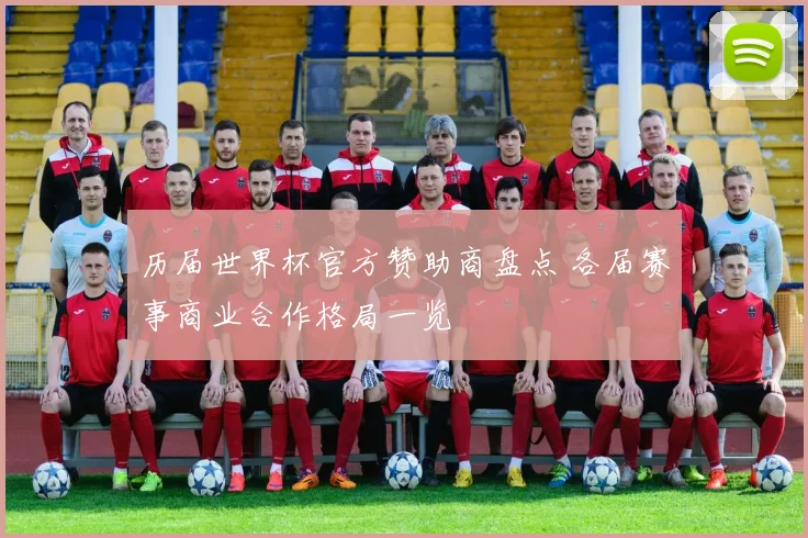 历届世界杯官方赞助商盘点 各届赛事商业合作格局一览