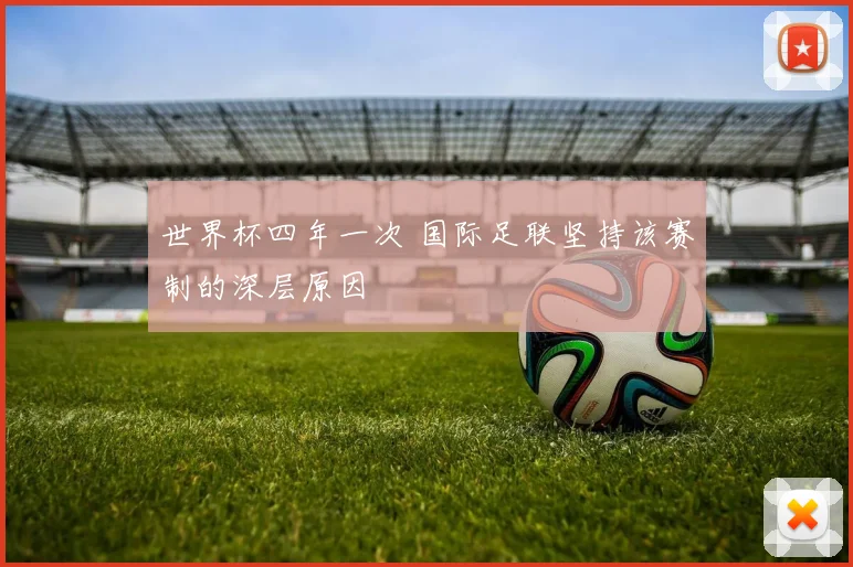 世界杯四年一次 国际足联坚持该赛制的深层原因